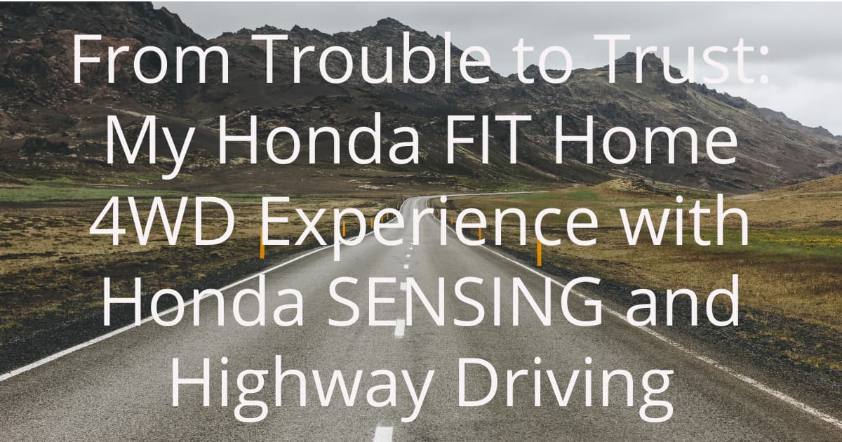 From Trouble to Trust: My Honda FIT Home 4WD Experience with Honda SENSING and Highway Driving